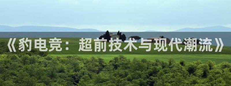 米兰电竞网站：《豹电竞：超前技术与现代潮流》